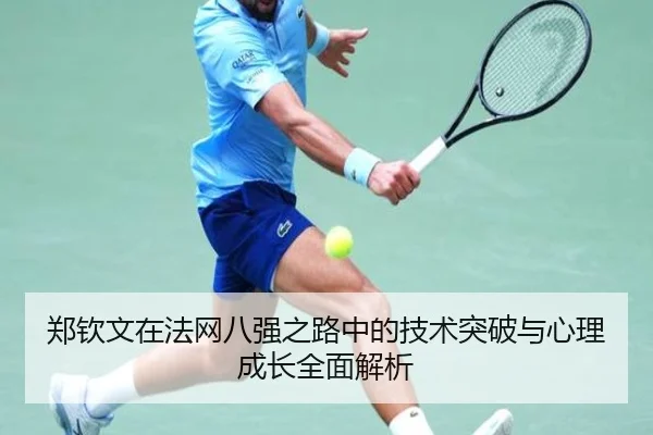 郑钦文在法网八强之路中的技术突破与心理成长全面解析